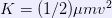 K=(1/2) \mu m v^2